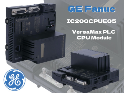 GE Fanuc IC200CPUE05: वर्सामैक्स कंट्रोलर मॉड्यूल का एक व्यापक अवलोकन